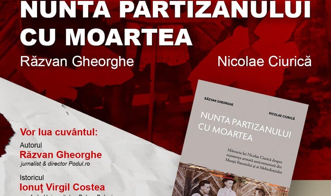 „Nunta partizanului cu moartea. Mărturia lui Nicolae Ciurică despre rezistența armată anticomunistă din Munții Banatului și ai Mehedințiului”, despre partizanii uciși de Securitate, lansare la Cluj-Napoca