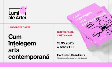 „Cum înțelegem arta contemporană”, volum semnat de 10 autori, lansat la Cărturești Casa Hintz